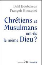 Couverture du livre « Chrétiens et musulmans ont-ils le même Dieu » de Bousquet et Boubakeur aux éditions Salvator
