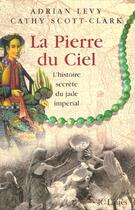 Couverture du livre « La Pierre Du Ciel ; L'Histoire Secrete Du Jade Imperial » de Adrian Levy et Cathy Scott-Clark aux éditions Lattes