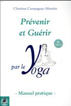 Couverture du livre « Prévenir et guérir par le yoga ; manuel pratique » de Christine Campagnac-Morette aux éditions Dauphin