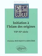 Couverture du livre « Initiation a l'islam des origines (viie-xie s.) » de Bousquet-Labouerie C aux éditions Ellipses