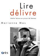 Couverture du livre « Lire délivre ; atelier lecture en prison de femmes » de Marianne Mas aux éditions Eres