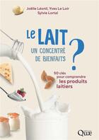 Couverture du livre « Le lait, un concentré de bienfaits ? » de Yves Le Loir et Joelle Leonil et Sylvie Lortal aux éditions Quae