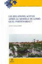 Couverture du livre « Les relations ACP/UE après le modèle de Lomé : quel partenariat ? » de Danielle Perrot aux éditions Bruylant