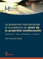 Couverture du livre « La protection internationale et européenne du droit de la propriété intellectuelle » de Jean-Sylvestre Berge aux éditions Larcier