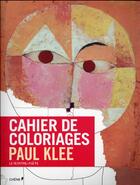 Couverture du livre « Cahier de coloriages ; Paul Klee ; le peintre poète » de  aux éditions Chene