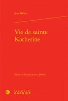 Couverture du livre « Vie de sainte Katherine » de Jean Mielot aux éditions Classiques Garnier