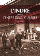 Couverture du livre « L'Indre dans l'entre-deux guerres » de Didier Dubant aux éditions Editions Sutton