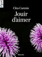 Couverture du livre « Jouir d'aimer » de Clea Carmin aux éditions Zebook.com