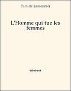 Couverture du livre « L'homme qui tue les femmes » de Camille Lemonnier aux éditions Bibebook