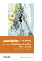 Couverture du livre « Mutabilité urbaine ; la nouvelle fabrique des villes » de Anne Durand aux éditions Infolio