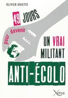 Couverture du livre « 49 jours pour devenir un vrai militant anti-écolo » de Olivier Griette aux éditions Xenia