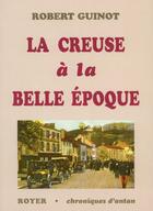 Couverture du livre « La Creuse à la belle époque » de Robert Guinot aux éditions Royer Editions