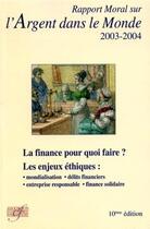 Couverture du livre « Rapport Moral sur l'Argent dans le Monde édition 2003-2004 : La finance pour quoi faire ? - Les grands dossiers d'éthique financière (10e édition) » de Association D'Econom aux éditions Association D'economie Financiere