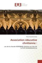 Couverture du livre « Association educative chretienne : : Cas de la chorale KEROBIMA Ankatso au sein de la FLM Ambolokandrina » de Miora Ravololomalala aux éditions Editions Universitaires Europeennes