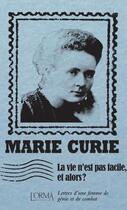 Couverture du livre « La vie n'est pas facile, et alors ? lettres d'une femme de génie et de combat » de Marie Curie aux éditions L'orma