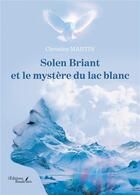 Couverture du livre « Solen Briant et le mystère du lac blanc » de Christine Martin aux éditions Baudelaire