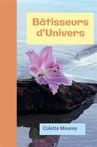 Couverture du livre « Bâtisseurs d'univers » de Colette Mourey aux éditions Bookelis