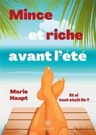 Couverture du livre « Mince et riche avant l'été ; et si tout était lié ? » de Marie Haupt aux éditions Le Lys Bleu