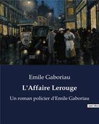 Couverture du livre « L'Affaire Lerouge : Un roman policier d'Emile Gaboriau » de Emile Gaboriau aux éditions Culturea