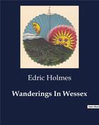 Couverture du livre « Wanderings In Wessex » de Holmes Edric aux éditions Culturea