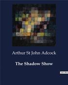 Couverture du livre « The Shadow Show » de Arthur St John Adcock aux éditions Culturea