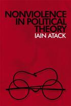 Couverture du livre « Nonviolence in Political Theory » de Atack Iain aux éditions Edinburgh University Press