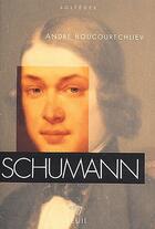 Couverture du livre « Schumann » de Andre Boucourechliev aux éditions Points