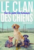 Couverture du livre « Le clan des chiens Tome 1 ; sur la piste des hommes » de Christopher Holt aux éditions Seuil Jeunesse