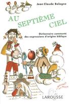 Couverture du livre « Au septieme ciel - dictionnaire commente des expressions d'origine biblique » de Jean-Claude Bologne aux éditions Larousse