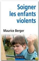 Couverture du livre « Soigner les enfants violents » de Maurice Berger aux éditions Dunod