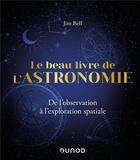 Couverture du livre « Le beau livre de l'astronomie : de l'observation à l'exploration spatiale (2e édition) » de Jim Bell et Arnaud Cassan aux éditions Dunod