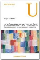 Couverture du livre « La résolution de problème ; à la découverte de la flexibilité cognitive » de Evelyne Clement aux éditions Armand Colin