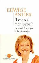 Couverture du livre « Il est où mon papa ? l'enfant, le couple et la séparation » de Edwige Antier aux éditions Robert Laffont