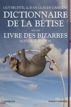 Couverture du livre « Le nouveau dictionnaire de la bêtise ; le livre des bizarres » de Jean-Claude Carriere et Guy Buchtel aux éditions Bouquins