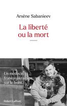 Couverture du livre « La liberté ou la mort : Un médecin franco-ukrainien sur le front » de Arsene Sabanieev aux éditions Robert Laffont