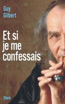 Couverture du livre « Et si je me confessais » de Guy Gilbert aux éditions Stock