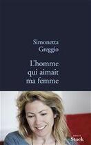 Couverture du livre « L'homme qui aimait ma femme » de Simonetta Greggio aux éditions Stock