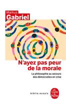 Couverture du livre « N'ayez pas peur de la morale : La philosophie au secours des démocraties en crise » de Markus Gabriel aux éditions Le Livre De Poche