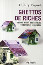 Couverture du livre « Ghettos de riches ; tour du monde des enclaves résidentielles sécurisées » de Thierry Paquot aux éditions Perrin