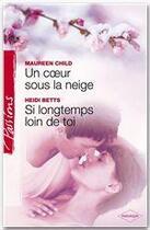 Couverture du livre « Un coeur sous la neige ; si longtemps loin de toi » de Heidi Betts et Maureen Child aux éditions Harlequin