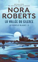 Couverture du livre « Le cercle blanc, 3 : La vallée du silence » de Nora Roberts aux éditions J'ai Lu
