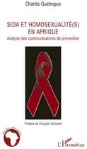 Couverture du livre « Sida et homosexualité(s) en Afrique ; analyse des communications de prévention » de Charles Gueboguo aux éditions L'harmattan