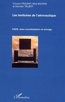 Couverture du livre « Les territoires de l'aeronautique - eads, entre mondialisation et ancrage » de Frigant/Talbot aux éditions Editions L'harmattan