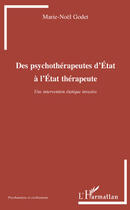 Couverture du livre « Des psychothérapeutes d'État à l'État thérapeute ; une intervention étatique invasive » de Marie-Noel Godet aux éditions Editions L'harmattan