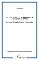 Couverture du livre « La politique culturelle de la France en Algérie : Les objectifs et les limites (1830-1962) » de Camille Risler aux éditions Editions L'harmattan