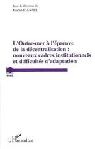 Couverture du livre « L'outre mer à l'épreuve de la décentralisation : nouveaux cadres institutionnels et difficultés d'adaption » de Justin Daniel aux éditions L'harmattan