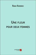 Couverture du livre « Une fleur pour deux femmes » de Rabah Kheddouci aux éditions Editions Du Net