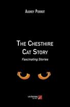 Couverture du livre « The chesthire cat story : fascinating stories » de Audrey Pierrot aux éditions Editions Du Net