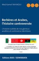 Couverture du livre « Berbères et Arabes, l'histoire controversée ; l'histoire oubliée de nos glorieux ancêtres et controverse identitaire » de Med Kamel Yahiaoui aux éditions Books On Demand