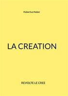 Couverture du livre « La création : révolté le crée » de Hubertus Huber aux éditions Books On Demand